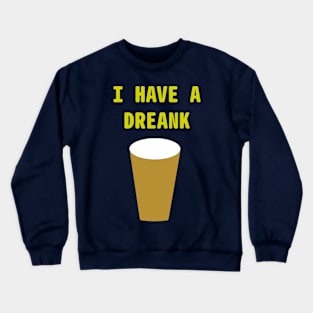 I HAVE A DREANK Crewneck Sweatshirt